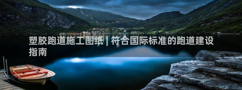 谈球吧体育app下载官网苹果手机：塑胶跑道施工图纸 | 符合国际标准的跑道建设
指南