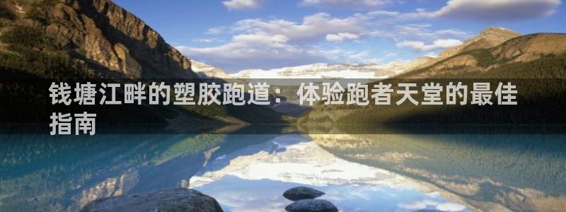 谈球吧nba：钱塘江畔的塑胶跑道：体验跑者天堂的最佳
指南