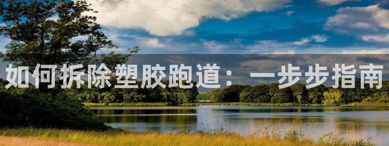 谈球吧官网在线入口网址：如何拆除塑胶跑道：一步步指南