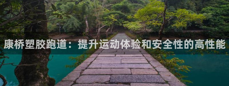 谈球吧app靠谱吗：康桥塑胶跑道：提升运动体验和安全性的高性能