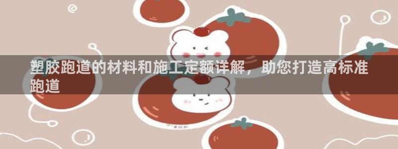 谈球吧怎么样?：塑胶跑道的材料和施工定额详解，助您打造高标准
跑道