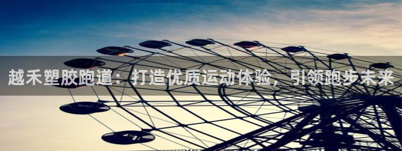 谈球吧体育app下载中心官方网站：越禾塑胶跑道：打造优质运动体验，引领跑步未来