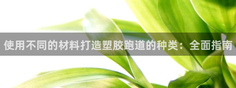 谈球吧娱乐app下载官网苹果：使用不同的材料打造塑胶