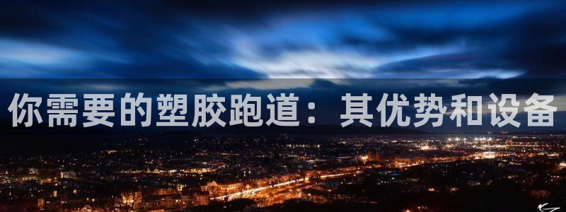谈球吧体育ios下载：你需要的塑胶跑道：其优势和设备