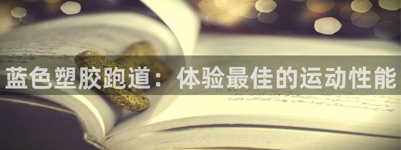 谈球吧app体育：蓝色塑胶跑道：体验最佳的运动性能