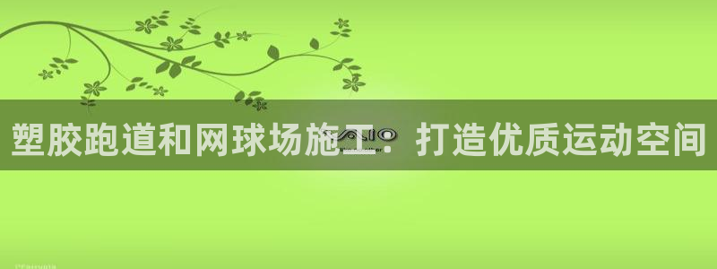 谈球吧app官方下载：塑胶跑道和网球场施工：打造优质运动空间
