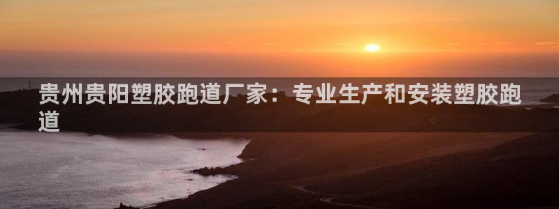 谈球吧体育app下载中心官网苹果：贵州贵阳塑胶跑道厂家：专业生产和安装塑胶跑
道