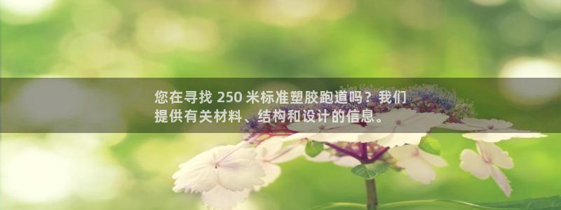谈球吧体育官方入口：您在寻找 250 米标准塑胶跑道吗？我们
提供有关材料、结构和设计的信息。