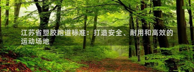 谈球吧是黑台子吗还是白台子：江苏省塑胶跑道标准：打造安全、耐用和高效的
运动场地