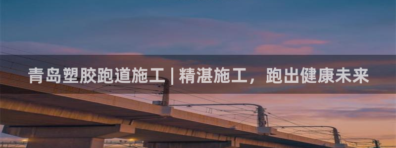 谈球吧能提现不：青岛塑胶跑道施工 | 精湛施工，跑出健康未来