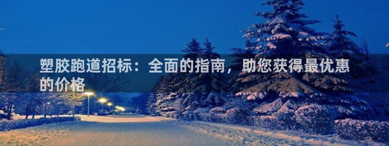谈球吧体育官网入口：塑胶跑道招标：全面的指南，助您获得最优惠
的价格