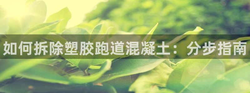 谈球吧平台正规吗：如何拆除塑胶跑道混凝土：分步指南