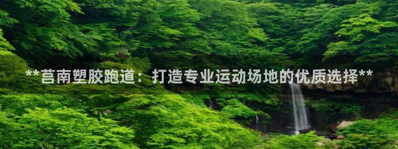 谈球吧体育赛事：**莒南塑胶跑道：打造专业运动场地的优质选择**
