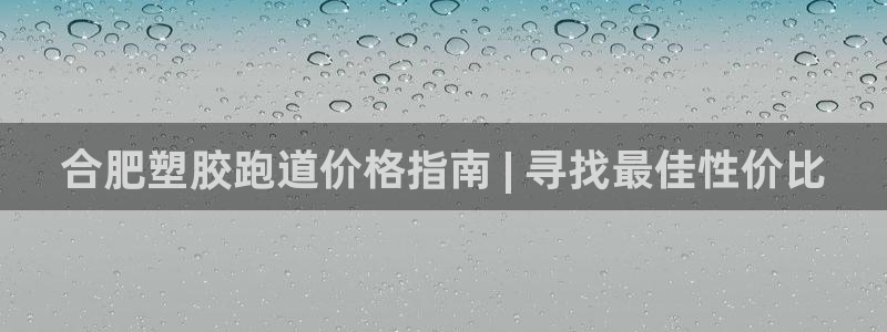 谈球吧的聊天软件叫什么名字：合肥塑胶跑道价格指南 |