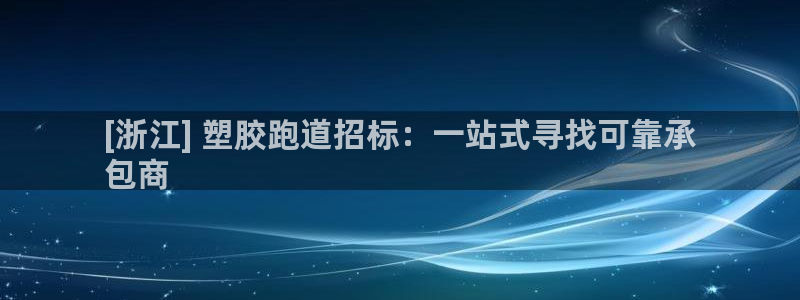 谈球吧的聊天软件叫什么来着：[浙江] 塑胶跑道招标：一站式寻找可靠承
包商