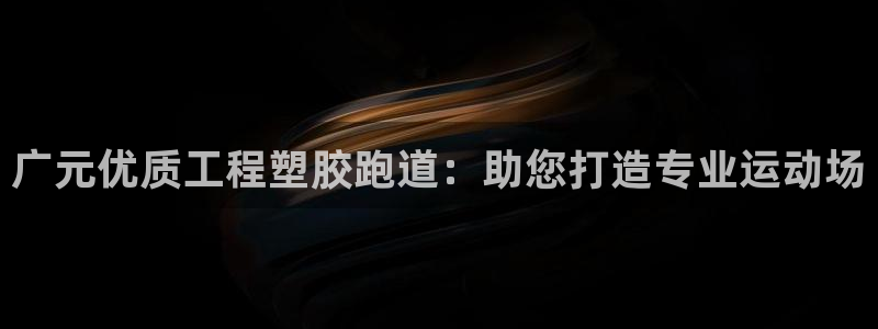 谈球吧体育app下载官网手机版安装：广元优质工程塑胶