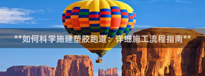 谈球吧体育app登陆不上：**如何科学施建塑胶跑道：