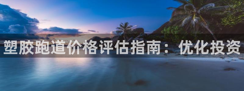 谈球吧体育ios下载：塑胶跑道价格评估指南：优化投资